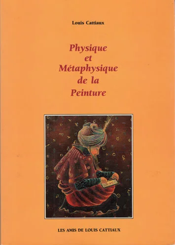 Physique et métaphysique de la peinture de Louis Cattiaux, édition 1991, épuisée.